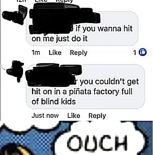 Couldnt get hit on if in a pinata factory full of blind kids